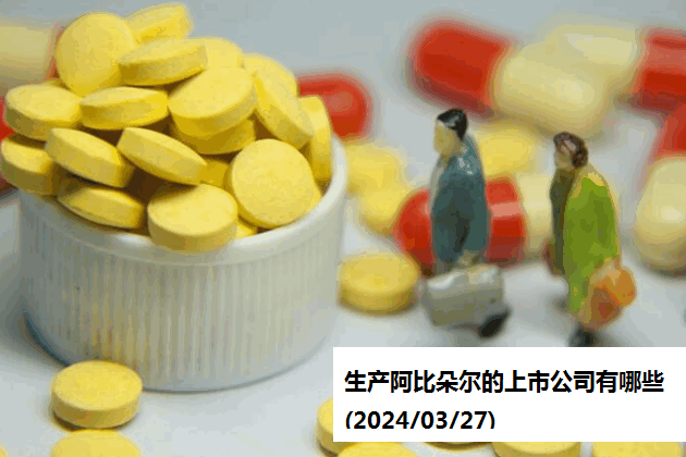 生产阿比朵尔的上市公司有哪些(2024/03/27)