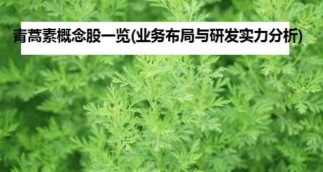 青蒿素概念股一览(业务布局与研发实力分析)