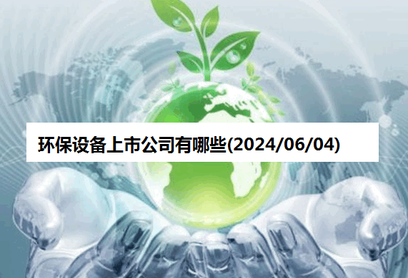 环保设备上市公司有哪些(2024/06/04)